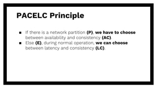 PACELC Principle
▪ If there is a network partition (P), we have to choose
between availability and consistency (AC).
▪ Els...
