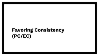 Favoring Consistency
(PC/EC)
 