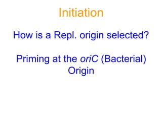 How is a Repl. origin selected?
Priming at the oriC (Bacterial)
Origin
Initiation
 
