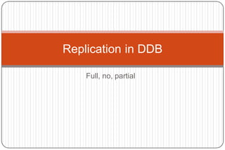 Replication in DDB 
Full, no, partial 
 