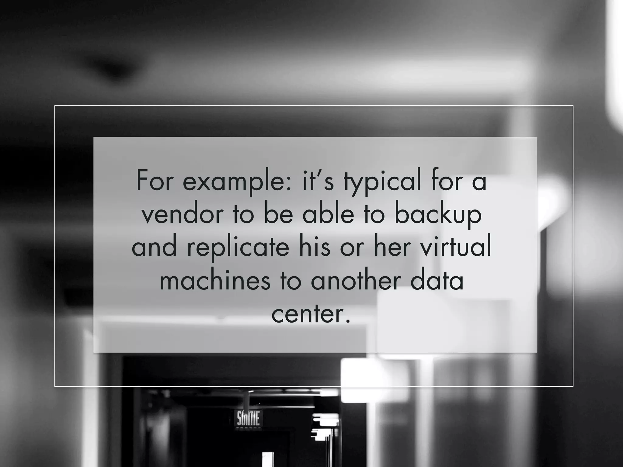 For example: it’s typical for a 
vendor to be able to backup 
and replicate his or her virtual 
machines to another data 
center. 
 