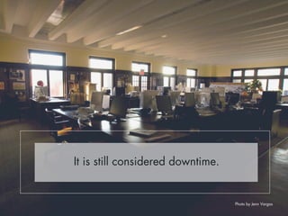 It is still considered downtime. 
Photo by Jenn Vargas 
 