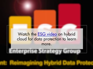 Watch the ESG video on hybrid 
cloud for data protection to learn 
more. 
 