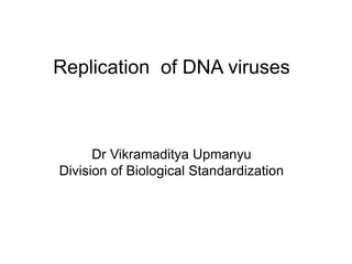 Replication of DNA viruses
Dr Vikramaditya Upmanyu
Division of Biological Standardization
 