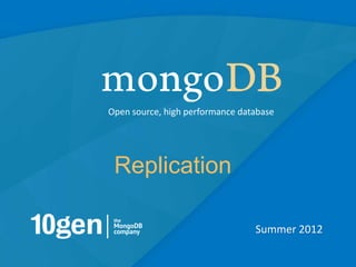 Open source, high performance database




 Replication

                                 Summer 2012

                                               1
 