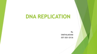 DNA REPLICATION
By,
SWATHILAKSHMI
OST-2021-20-26
 