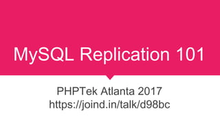 MySQL Replication 101
PHPTek Atlanta 2017
https://joind.in/talk/d98bc
 