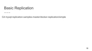 Basic Replication
Cd mysql-replication-samples-master/docker-replication/simple
18
 