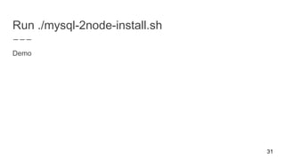 Run ./mysql-2node-install.sh
Demo
31
 