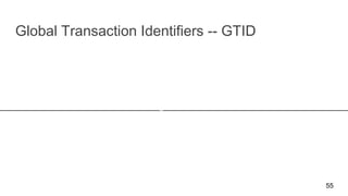 Global Transaction Identifiers -- GTID
Easier to
use
No looking for
logfile offsets
Can Be
Automated
Faster to
setup
55
 