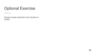 Optional Exercise
Change simple replication from log files to
GTIDs
59
 