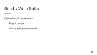 Read / Write Splits
81
Optimal way to scale reads
Easy to setup
Works well, proven model
 