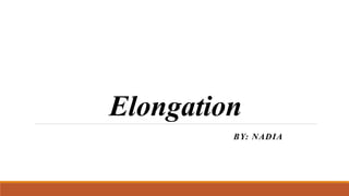 Elongation
BY: NADIA
 