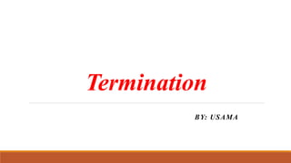 Termination
BY: USAMA
 