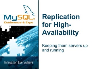 Replication
for High-
Availability
Keeping them servers up
and running
 