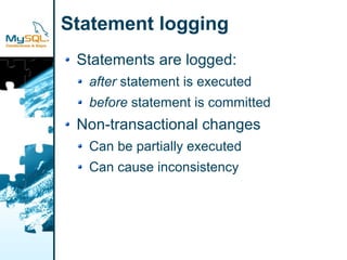 Statement logging
 Statements are logged:
  after statement is executed
  before statement is committed
 Non-transactional changes
  Can be partially executed
  Can cause inconsistency
 