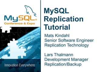 MySQL
Replication
Tutorial
Mats Kindahl
Senior Software Engineer
Replication Technology

Lars Thalmann
Development Manager
Replication/Backup
 