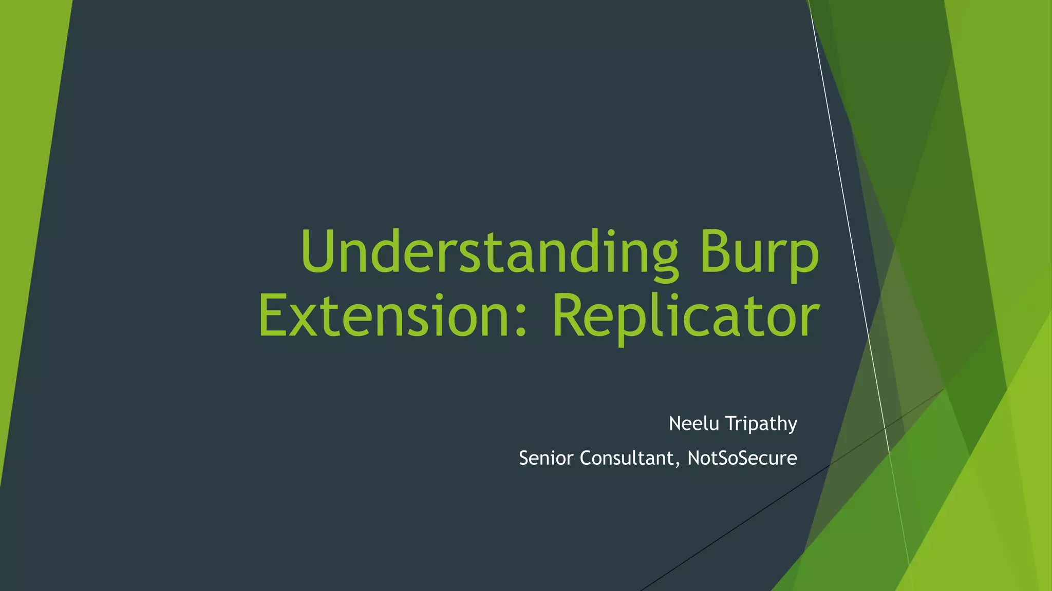 Understanding Burp
Extension: Replicator
Neelu Tripathy
Senior Consultant, NotSoSecure
 