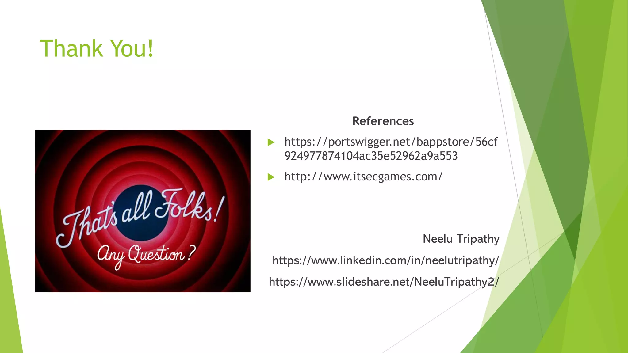 Thank You!
References
 https://portswigger.net/bappstore/56cf
924977874104ac35e52962a9a553
 http://www.itsecgames.com/
Neelu Tripathy
https://www.linkedin.com/in/neelutripathy/
https://www.slideshare.net/NeeluTripathy2/
 