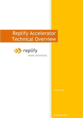 Replify Accelerator
Technical Overview




                  October 2010




                 V1.1




                  © Replify 2010
 