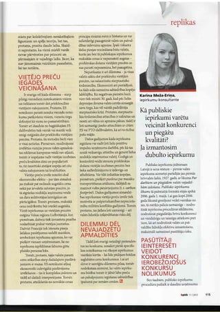 replikas
stasts par kolektivajiem nerakstitajiem         principa zinama mera ir bistama un var
ligumiem un spEfu teoriju, bet tas,             nelietderigi paaugstinat valsts un pa5val-
protams, prasitu daudz laika. Skaid-            dibas izdevumu apjomu, IpaSi riskanta
ri saprotams, ka viena mirkli varde             Sadas pieejas veicina5ana butu valstis,
nevar parv6rsties par princesi un               kurds jau bez td publiskajos iepirkumos
parmai4am ir vajadzigs laiks. fncer, ka         maksd:tas cenas      ir nepamatoti augstas   -
nav janomainas vairakam paaudz€m,               priek5rokas doSana viet€jdm precEm ce-
lai tas notiktu.                                nas parasti nepazemina, bet paaugstina.
                                                    Nepatikama ir ari dilemma - ja visas
                                                valstis saktu dot priek5roku vietejim
VIETEJO PRECU
                                                precem, tas saSaurinatu starptautisko
IEGADE-S-                                       tirdzniecibu. Ekonornisti ari pieradiju5i,
VEICINASANA                                     ka Sids solis samazina sabiedribas kop€jo
    Ir svarrga v€l kada dilemma - starp         labklajibu. Ka negativais piem€rs bieZi            Karlna Meia-Eri4a,
pilnigi vienadiem noteikumiem visiem            vien tiek minOti 30. gadi, kad pec lielas          iepirkumu konsultante
un tiek5anos tomer dot priek5rocibas            depresijas ikviena valsts centas aizsargat
vietejiem raZojumiem. Protams, ES               saw tirgu, kas vel vairak p adzllin?tja
noteikumi parasti nosaka vienadu notei-         starptautisko krizi. Protams, starptautis-         Ka publiskie
                                                                                                       .     .'l
                                                kas tirdzniecibas attiecibas ir rafin€tas un
kumu pieSir5anu visiem, vienotu tirgu
definejot ka vienu no pamatv€rtibam.            nereti ari viltus un apmana pilnas, tadcf ir
                                                                                                       iepirkumt varetu
Tom€r ari daudzas no bagatakajdm ES             loti uzmanigi jaseko attiecibam ar citam               veicinat konkurenci
dalibvalstim tiek vairak vai mazik veik-        ES vai PTO dalibvalstim, ka ari to ricibai
smigi m€ginats dot priek5roku vietejdm          pa5u   mijis.                                          un piegaZu
precem. Protams, Sis metodes bieZi vien              Da2os gadijumos kada iepirkuma
ir visai netie5as. Piem€ram, mudinajumi         iegrl5ana var radit foti lielu pozitivu
                                                                                                       kvalitati?
izv€leties vietejas preces valsts apmaksA-      impulsu uzlemuma darbiba, pec kd tas               latzmantosim
tas reklamas    kampalas veida nav atfauti,     uzsAk veiksmigu attistrbu un gener€ lielus
tomer ir iesp€jams radit viet€jas izcelsmes     nodokJu ie4€mumus valstij. Godige un                 dubulto iepirkumu
predu kvalitates zimi un popularizet            kontrolcti veida istenota priek5rokas
to, tiri teorctiski atstijot iesp€ju ari citu   do5ana viet€jds izcelsmes precem bez                   Publisko iepirkumu j€dzienam
valstu raZojumiem tai kvalific€ties.            lieka sadardzinijuma ir izdeviga un                Lafvija ir sena v€sture - pirmie valsts
    Viet€jo predu izv€le noteikti dod           atbalstdma. Var tikt izskatitas iesp€jas,          iepirkuma aizmetli paradijtu jau pirmds
ekonomisko efektu - par tim atmaksi-            piem€ram, pie5kirt punktus par mazaku              briwalsts laIkd, 1927 . gada, arliktma Par
jas maksat pat nedaudz augstaku cenu            transport€Sanas attilumu, tadcjadi sa-             darbiem un piegad/m valsts vajadzt-
 nekd par arvalstis raZotam precem, jo          mazinot vides piesar4ojumu (t. s. carbon           b Am izdoianu. P ubli sko i eP irkumu
                                                                                                   likum s ta paireizEja formatastajas speka
 tA atgrieZas   nodoldu ielemumu veida          fo otprint). DaZos gadijumos aizsardzi-
 un dara iedzivotajus laimigakus un              bas iepirkumos viet€jo predu izvele tiek          2006. gada 1. maiji. Lai gan kop3 2006.
 pdrticigakus. Tomer, protams, maksdtd           motiv€ta ar paipietiekamibas nepiecie5a-          gada likumd grozijumi veikti vairakas rei-

 cena nedrikst€tu but izteikti augstaka.         mibu militara konflikta gadijuma. Tomer,          zes, tdm€ris palicis nemainigs - nodro-
 Virzit iepirkumus uz viet€jam preccm            protams, tas jddara loti uzmanigi      -   ari    Sindt iepirkuma proceduras atklatumu,

 m€gina Velsas regions Lielbritinija, kur,       valsts lidzeklu iz5k€rd€Sanas riska def.          nodro$inat piegadataju brivu konkurenci
 piem€ram, daLr eiz tiek izmantota prasib a                                                        un vieniidzigu un taisnigu attieksmi pret
                                                                                                   tiem, kd ari nodro3inat valsts un pa5-
 nodarbinat prakse viet€jos j aunieSus.          DILEMMU DEL                                       valdlbu lidzeklu efektivu izmanto5anu,
 DaZviet Francta tiek istenota pieeja
 Iielakus pasutijumus sadalit mazakos,
                                                 NEVAJADZETU                                       maksjmdli samazinot pasutitaja risku.
 ierobeZojot iepirkumu apjomus, ko var           APMALDITIES
 pie3firt vienam uz4€mumam, Iai no                     Tadcf foti svarigi neizslcgt pretenden-     PASUTITAI
 iepirkumu izpildi5anas labumu gutu              tus no konkursa, nosakot parak specifis-
 plaSaks personu loks.                           kus noteikumus vai rikojot iepirkumus
      Tom€r, protams, Sajas valstis parasti      vairikis   kartas   -   lai lidz pedcjam bridim
 cenu at5l,<iribas starp daZidajiem pieddva-     saglabatos cenu konkurence. Lai ari
 jumiem ir mazas. ES noteikumi atfauj            dz:eir  sareL$itu dilemmu pilna, tom€r                                         US
 ekonomiski izdevigaka piedavajuma               nedrikstam aizmirst, ka valsts iepirku-
 izv€l€3anos - tas ir komplekss jcdziens un      ma butibai tomer ir jibut labu preiu
 tadef ari daZadi interpretejams. Tomer,         un pakalpojumu iegu5anai sabiedribas
                                                                                                      Bez Saubam, publisko iepirkumu
 protams, atteik5ands no zemakas cenas           ipaSuma par zemam cendm. IGI
                                                                                                   procedura paSlaik ir daudzu uzq€mumu


                                                                                                                                 Kt[itels 11l2012   115
 