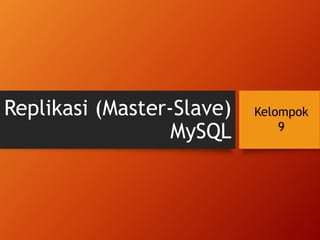 Replikasi (Master-Slave)
MySQL
Kelompok
9
 
