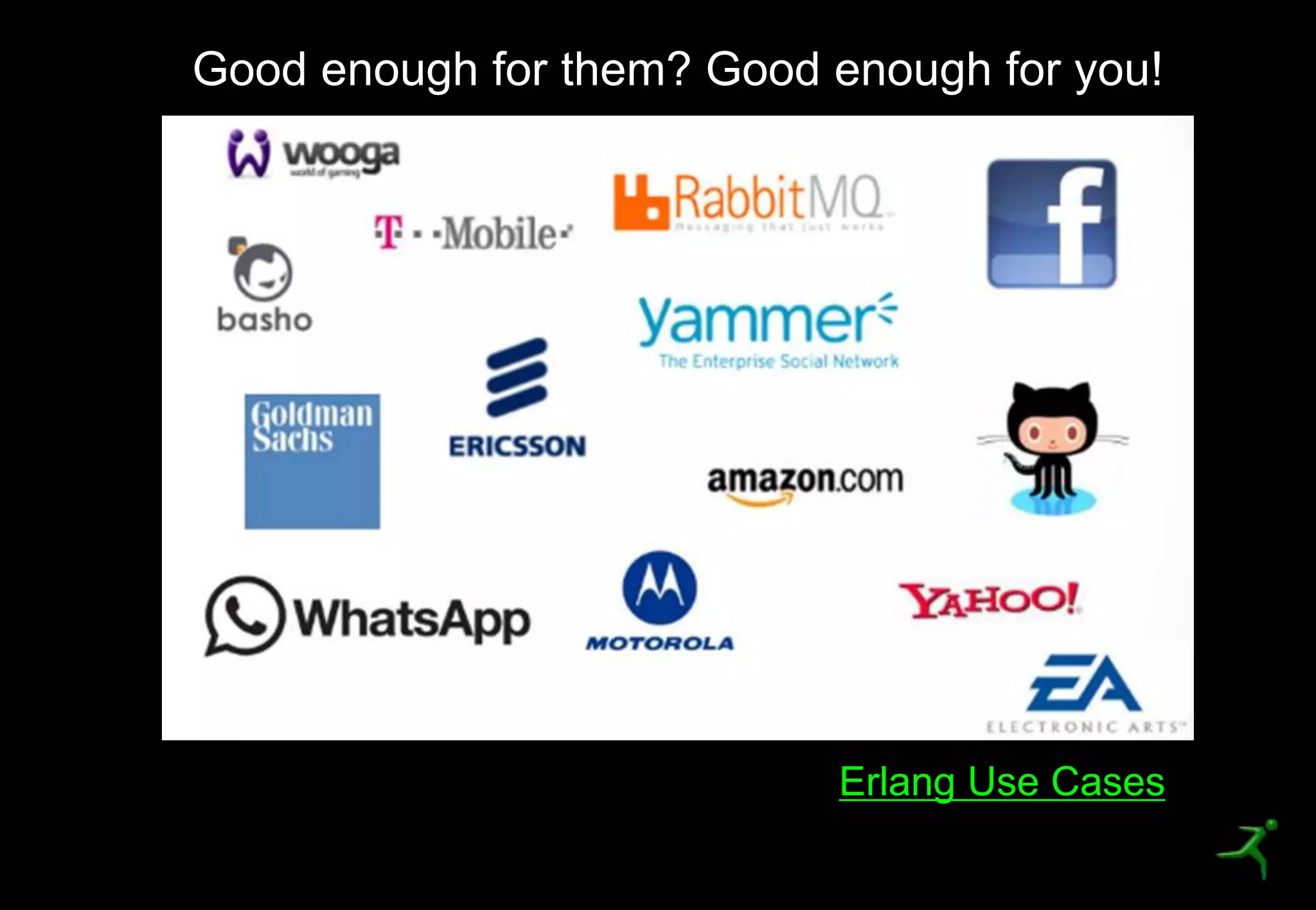 30
Good enough for them? Good enough for you!
Erlang Use Cases
 