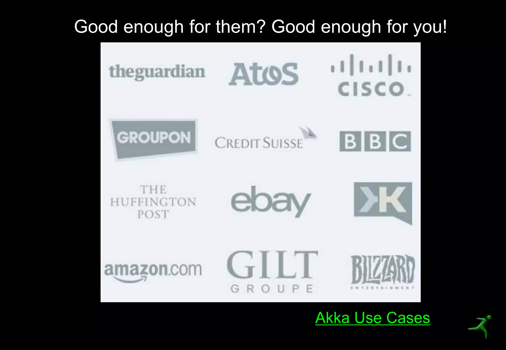 31
Good enough for them? Good enough for you!
Akka Use Cases
 