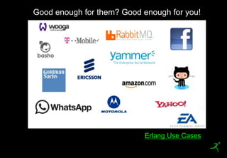30
Good enough for them? Good enough for you!
Erlang Use Cases
 