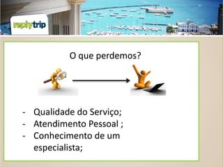 O que perdemos?




- Qualidade do Serviço;
- Atendimento Pessoal ;
- Conhecimento de um
  especialista;
 