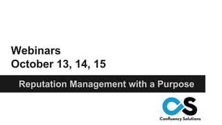 Webinars
October 13, 14, 15
Reputation Management with a Purpose
 