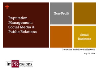 Columbus Social Media Network May 12, 2009 Reputation Management:  Social Media & Public Relations Non-Profit Small Business 
