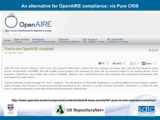 An alternative for OpenAIRE compliance: via Pure CRIS
http://www.openaire.eu/en/component/content/article/9-news-events/44...