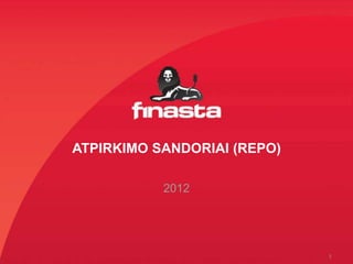 ATPIRKIMO SANDORIAI (REPO)

                            2012




Finasta © 2012                                1
 