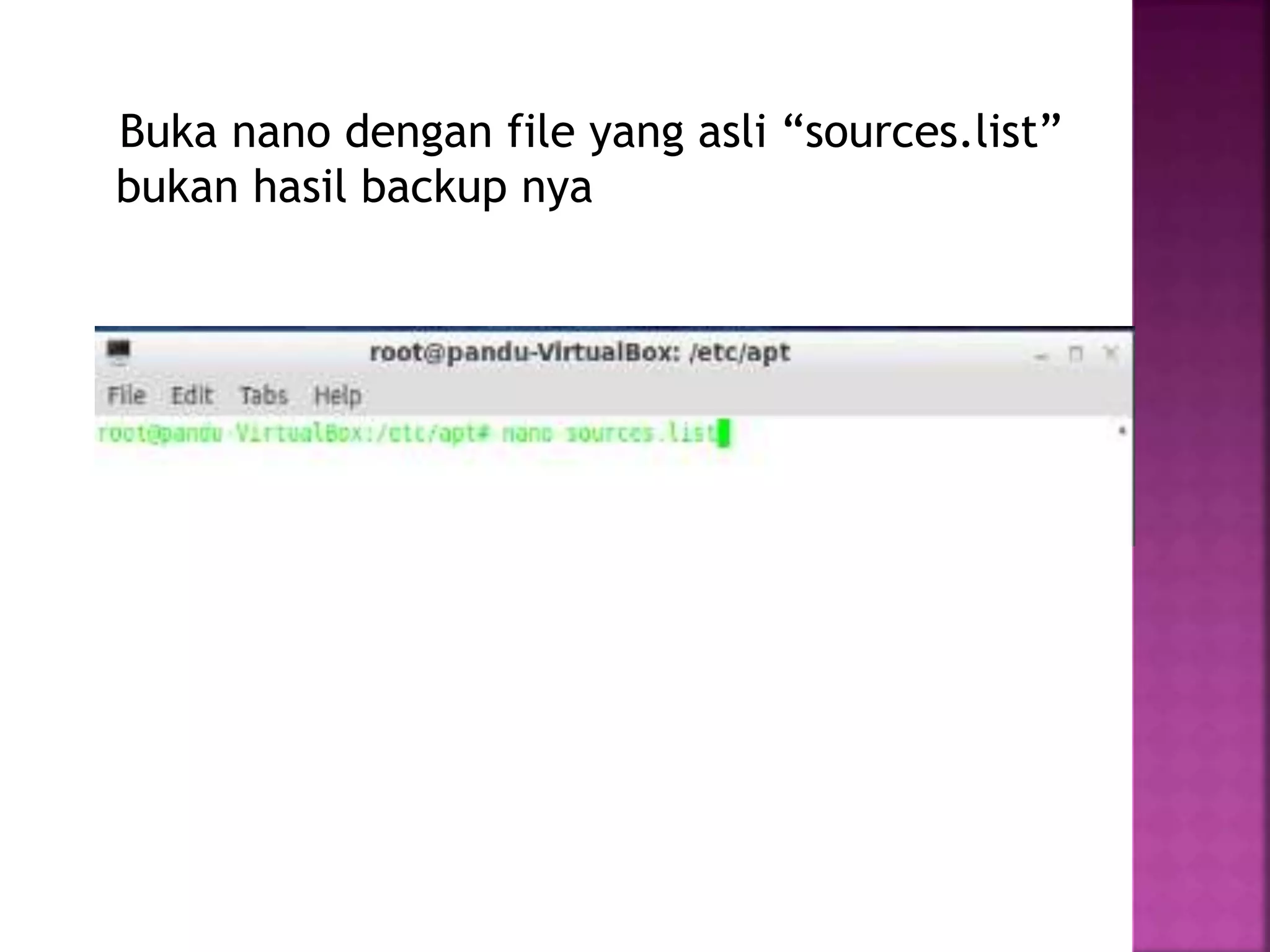 Buka nano dengan file yang asli “sources.list”
bukan hasil backup nya
 