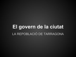 El govern de la ciutat
LA REPOBLACIÓ DE TARRAGONA
 