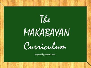 The
MAKABAYAN
Curriculum
preparedby: JaesserRivera
 
