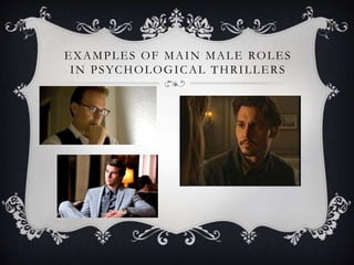 EXAMPLES OF MAIN MALE ROLES
IN PSYCHOLOGICAL THRILLERS
 