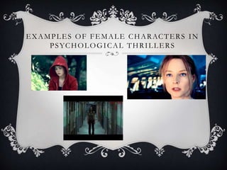 EXAMPLES OF FEMALE CHARACTERS IN
PSYCHOLOGICAL THRILLERS
 