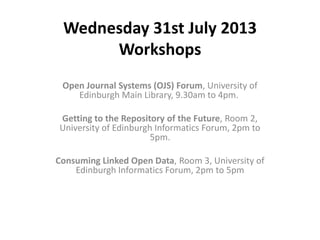 Wednesday 31st July 2013
Workshops
Open Journal Systems (OJS) Forum, University of
Edinburgh Main Library, 9.30am to 4pm.
...