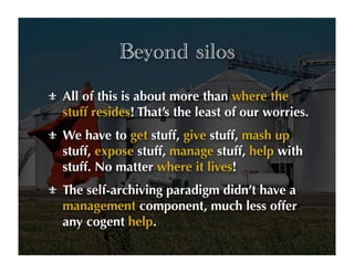 Beyond silos
All of this is about more than where the
stuff resides! That’s the least of our worries.
We have to get stuff...
