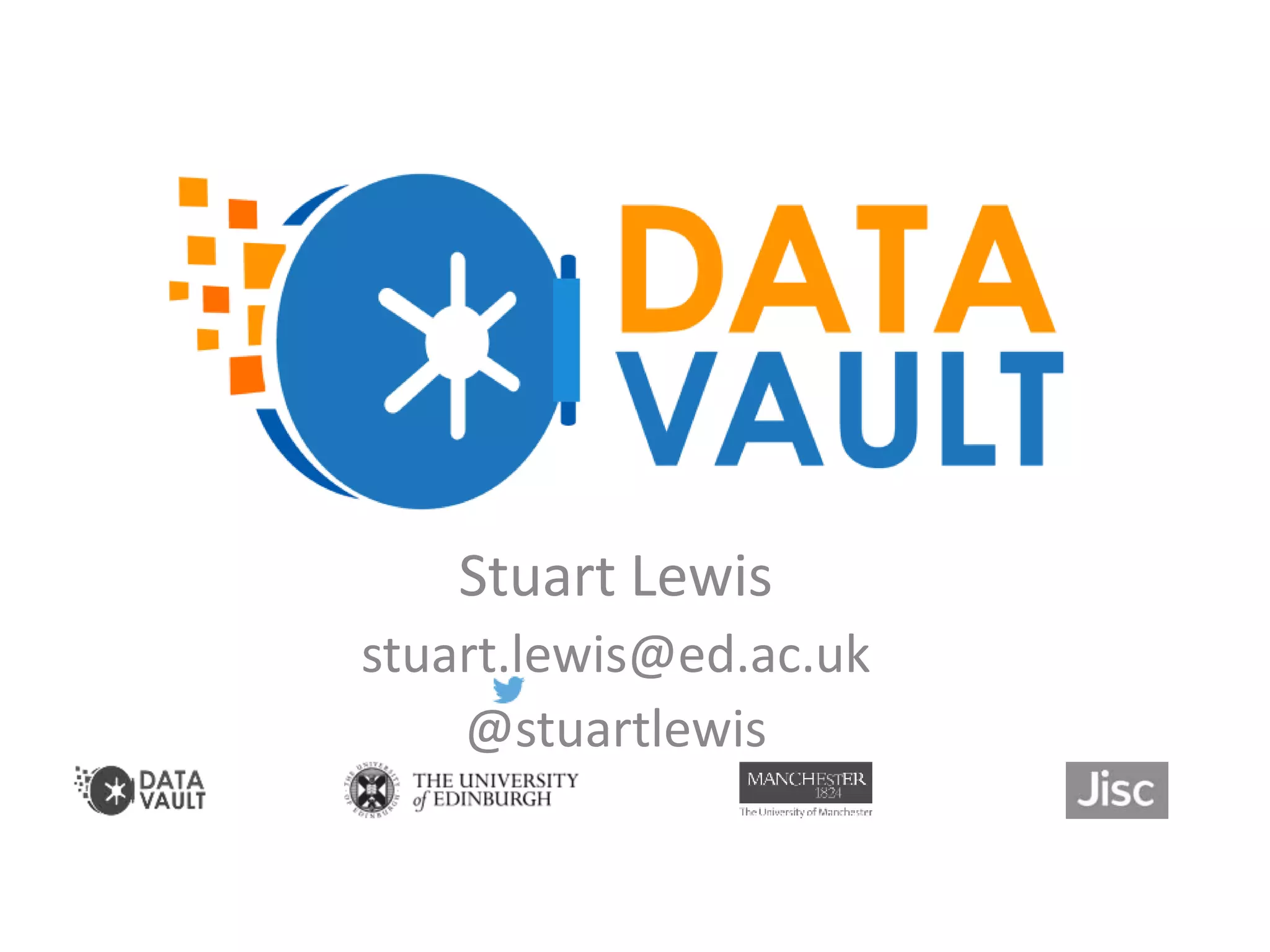 Stuart Lewis
stuart.lewis@ed.ac.uk
@stuartlewis
What is a Data Vault?
 