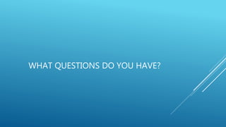 WHAT QUESTIONS DO YOU HAVE?
 
