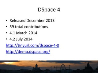 DSpace	
  4	
  
•  Released	
  December	
  2013	
  
•  59	
  total	
  contribu`ons	
  
•  4.1	
  March	
  2014	
  
•  4.2	
  July	
  2014	
  
hNp://`nyurl.com/dspace-­‐4-­‐0	
  
hNp://demo.dspace.org/	
  	
  
 