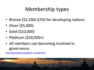 Membership	
  types	
  
•  Bronze	
  ($2,500)	
  $250	
  for	
  developing	
  na`ons	
  
•  Silver	
  ($5,000)	
  
•  Gold...