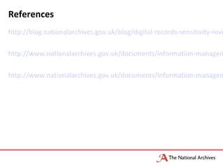 References
http://blog.nationalarchives.gov.uk/blog/digital-records-sensitivity-revi
http://www.nationalarchives.gov.uk/do...