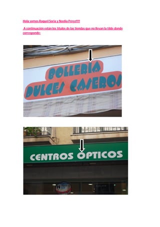 Hola somos Raquel Soria y Noelia Pérez!!!!

 A continuación están los títulos de las tiendas que no llevan la tilde donde
corresponde:
 