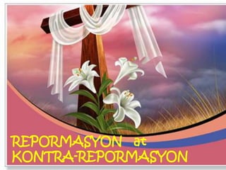 REPORMASYON at 
KONTRA-REPORMASYON 
 