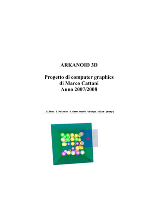 ARKANOID 3D

Progetto di computer graphics
      di Marco Cattani
       Anno 2007/2008
Raffaele De Amicis, Giuseppe Conti
 
