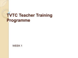 TVTC Teacher Training
Programme




  WEEK 1
 